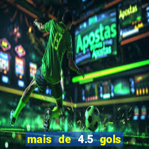 mais de 4.5 gols o que significa betano